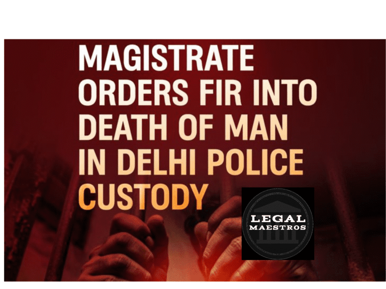 Delhi Magistrate Directs Police to File FIR in Shocking Case of Man’s Death in Custody