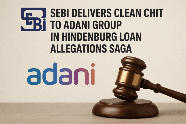 SEBI Delivers Clean Chit to Adani Group in Hindenburg Loan Allegations Saga