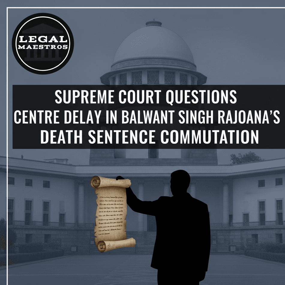 Supreme Court Questions Centre on Delay in Balwant Singh Rajoana's Death Sentence Commutation