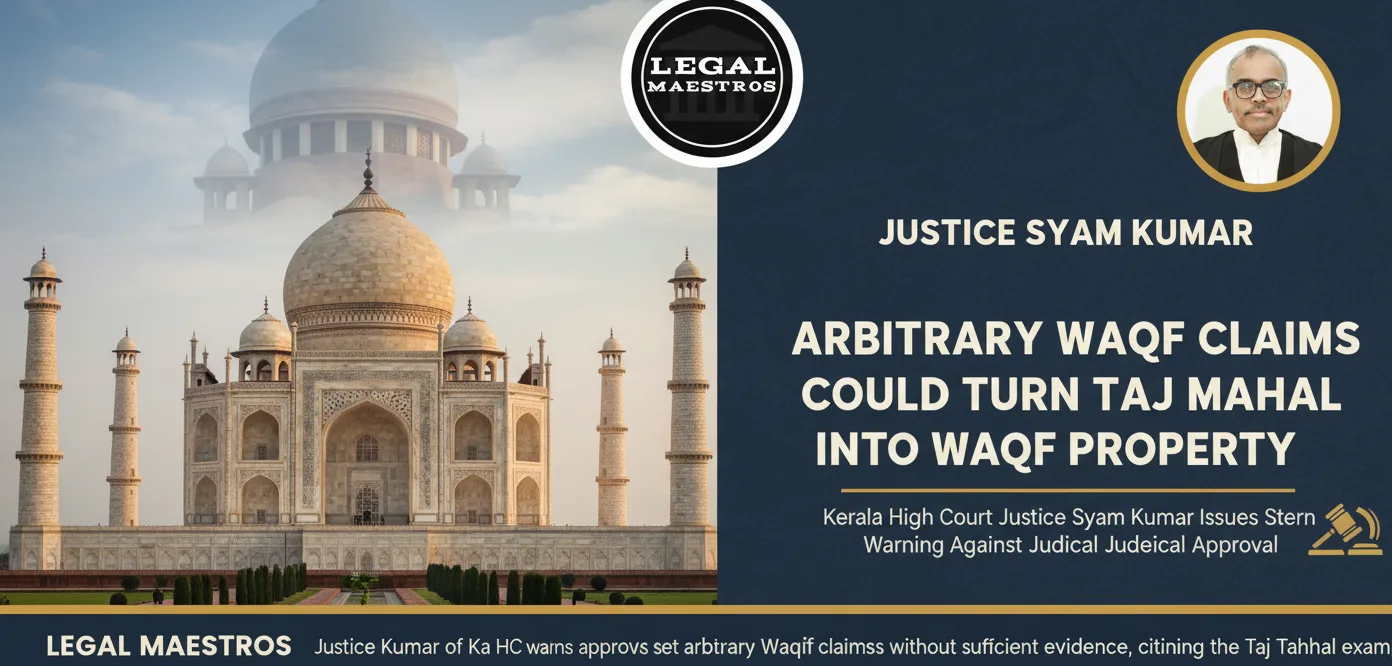 Justice Syam Kumar of Kerala High Court Warns Judicial Approval of Arbitrary Waqf Claims Could Turn Taj Mahal into Waqf Property