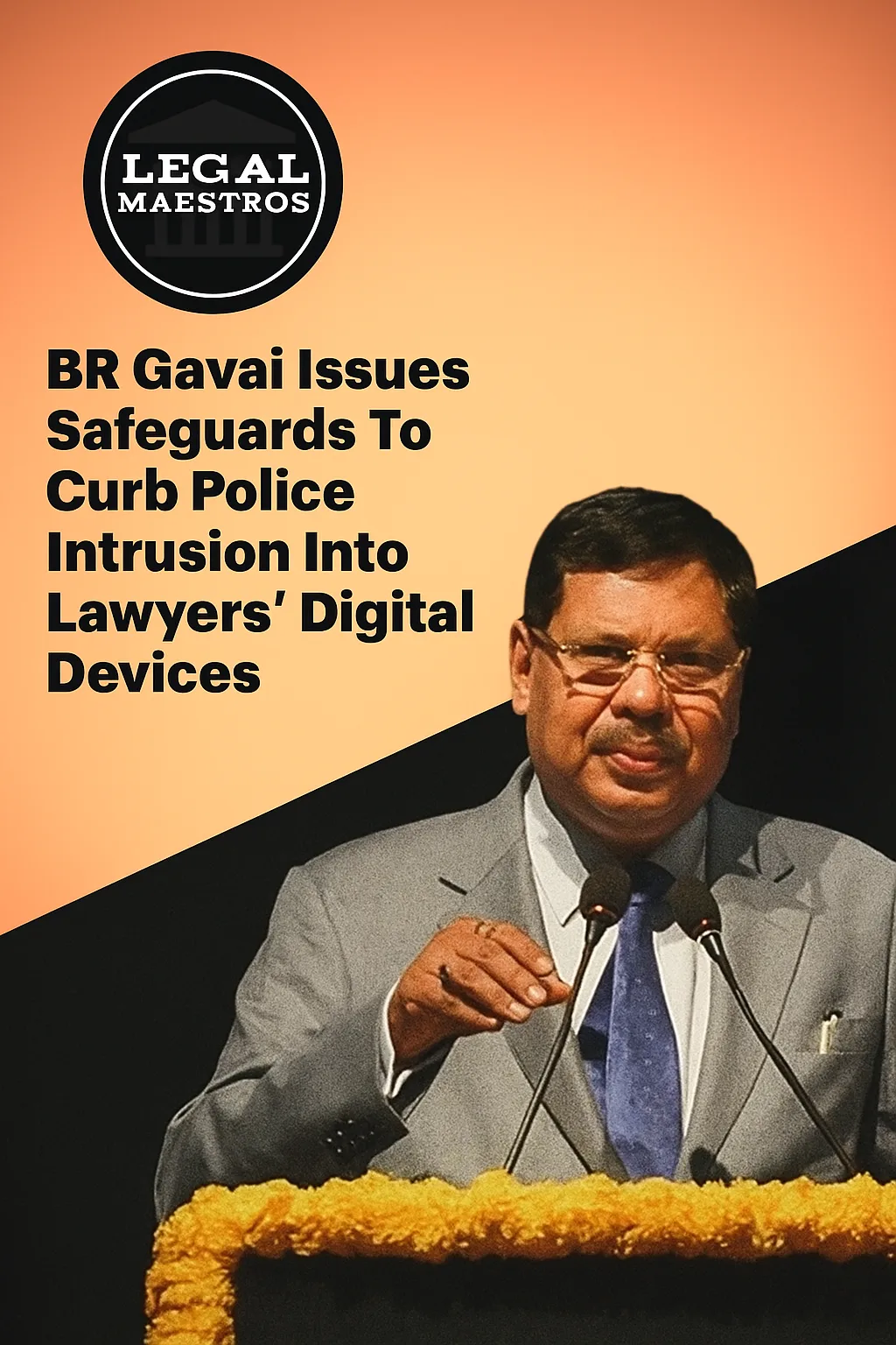 BR Gavai issues safeguards to curb police intrusion into lawyers' digital devices
