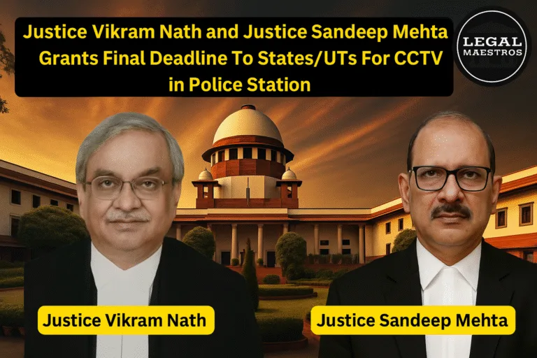 Justice Vikram Nath and Justice Sandeep Mehta Grants Final Deadline To States/UTs For CCTV's in Police Station