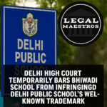 Delhi High Court Temporarily Bars Bhiwadi School From Infringing Delhi Public School's Well-Known Trademark