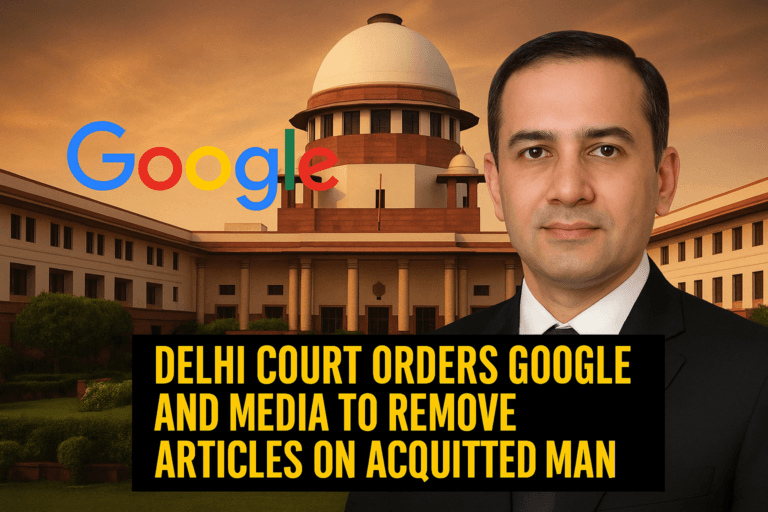 Delhi Court Orders Google and Media to Remove Articles on Acquitted Man