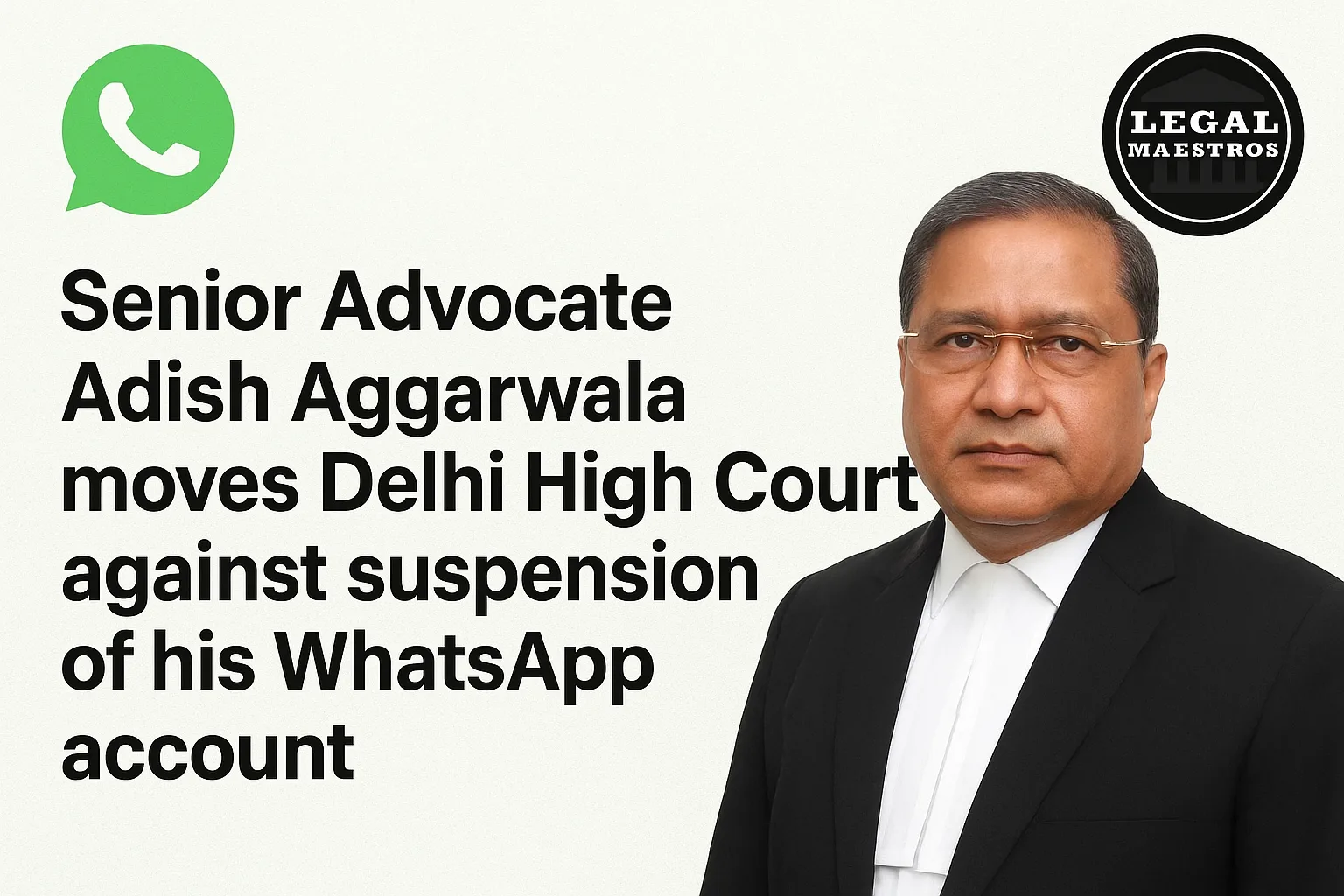 Senior Advocate Adish Aggarwala moves Delhi High Court against suspension of his WhatsApp account
