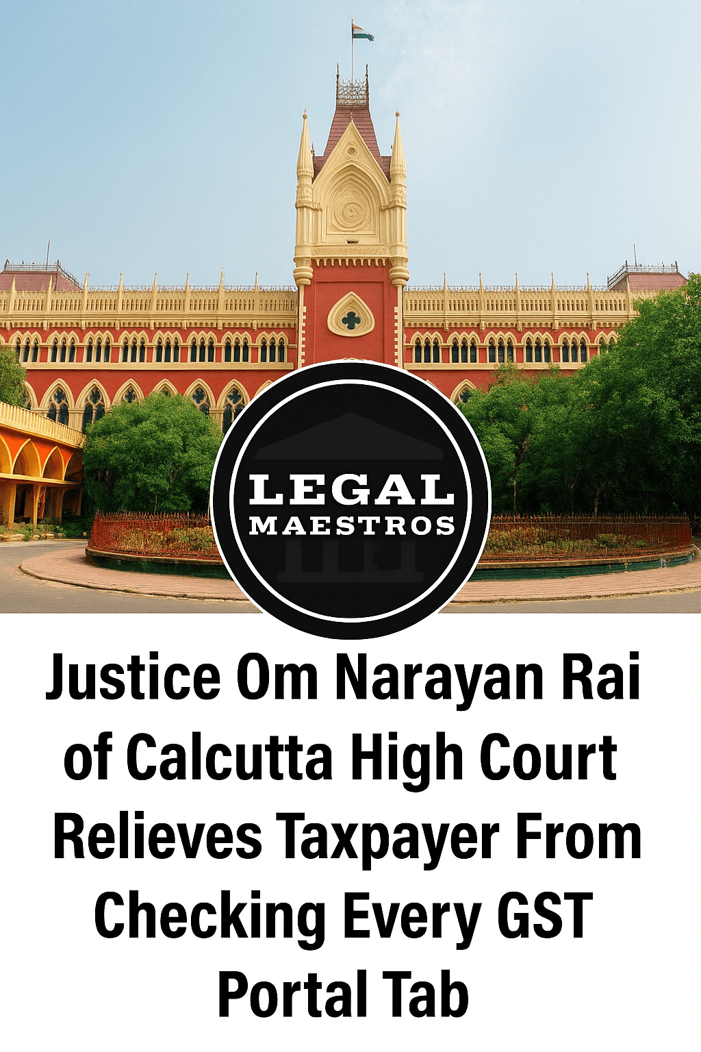 Justice Om Narayan Rai of Calcutta High Court Relieves Taxpayer From Checking Every GST Portal Tab