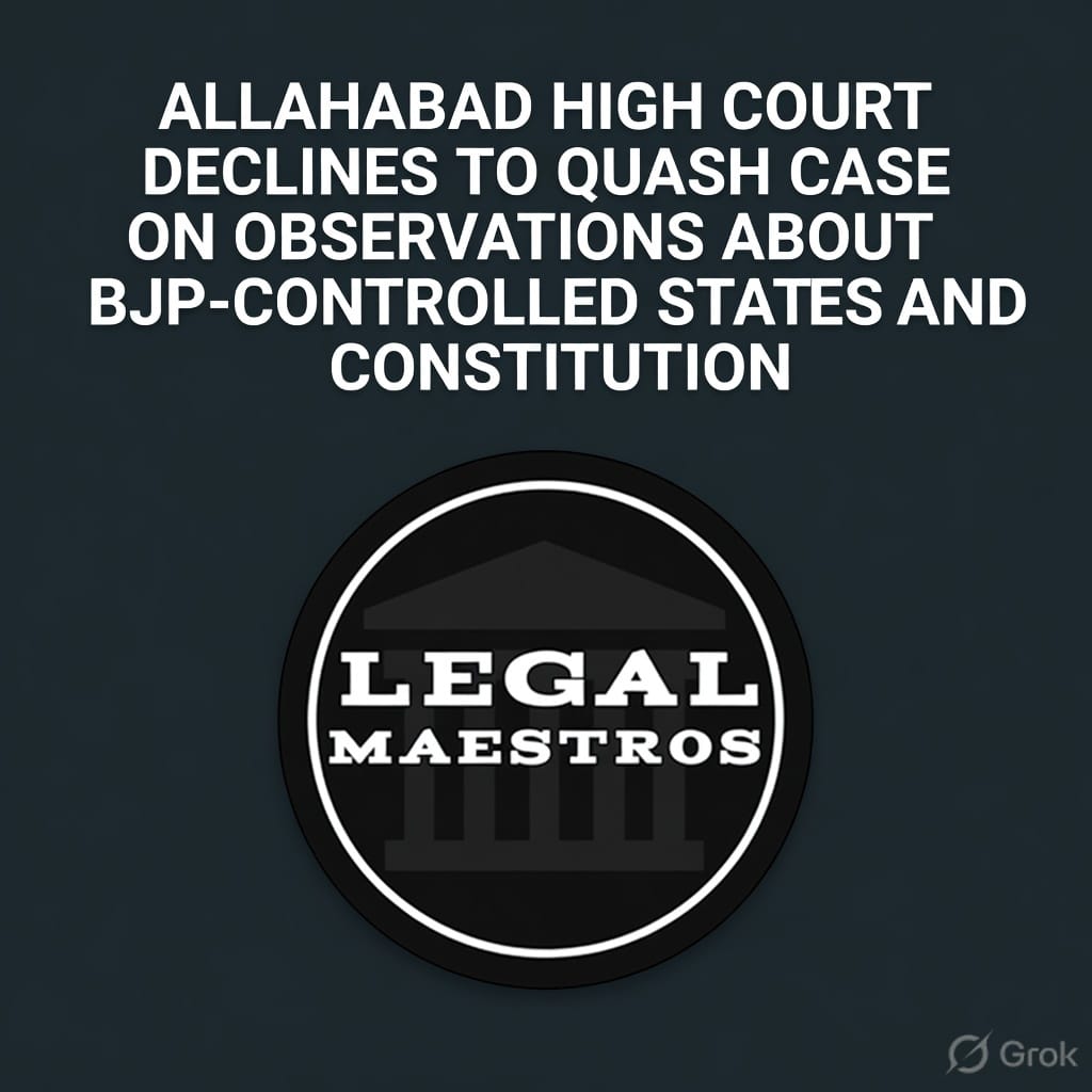 Allahabad High Court Declines to Quash Case on observations about BJP-controlled states and constitution.